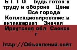 1.1) Б.Г.Т.О. - будь готов к труду и обороне › Цена ­ 390 - Все города Коллекционирование и антиквариат » Значки   . Иркутская обл.,Саянск г.